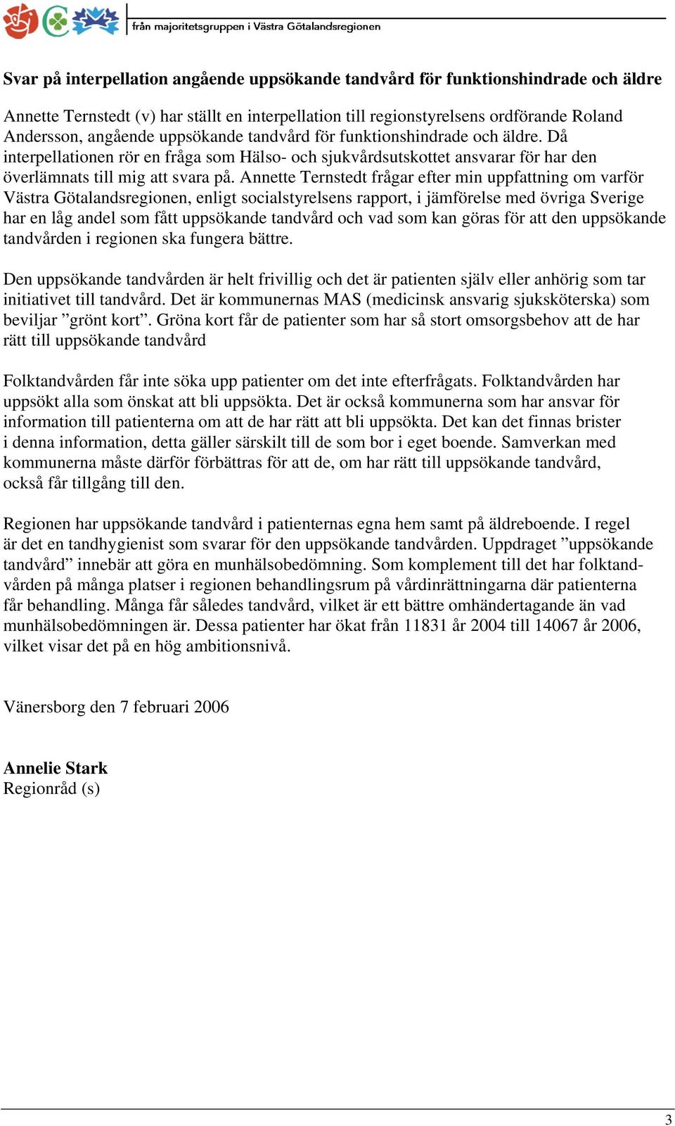 Annette Ternstedt frågar efter min uppfattning om varför Västra Götalandsregionen, enligt socialstyrelsens rapport, i jämförelse med övriga Sverige har en låg andel som fått uppsökande tandvård och