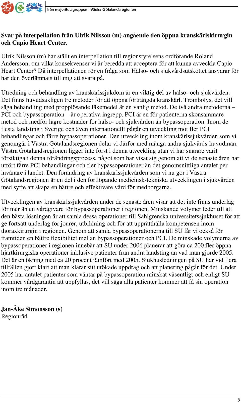 Då interpellationen rör en fråga som Hälso- och sjukvårdsutskottet ansvarar för har den överlämnats till mig att svara på.