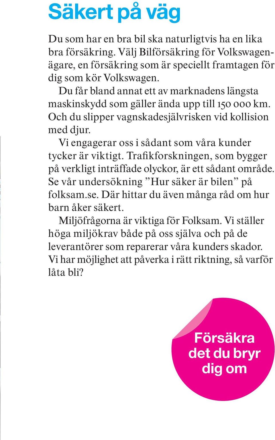 Vi engagerar oss i sådant som våra kunder tycker är viktigt. Trafikforskningen, som bygger på verkligt inträffade olyckor, är ett sådant område. Se vår undersökning Hur säker är bilen på folksam.se.