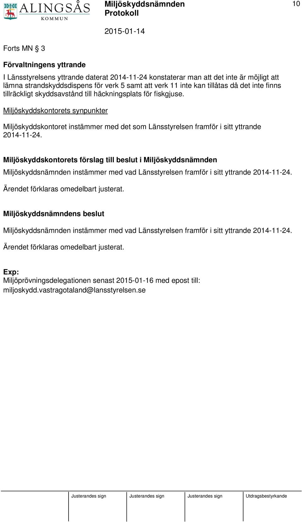 Miljöskyddskontorets synpunkter Miljöskyddskontoret instämmer med det som Länsstyrelsen framför i sitt yttrande 2014-11-24.