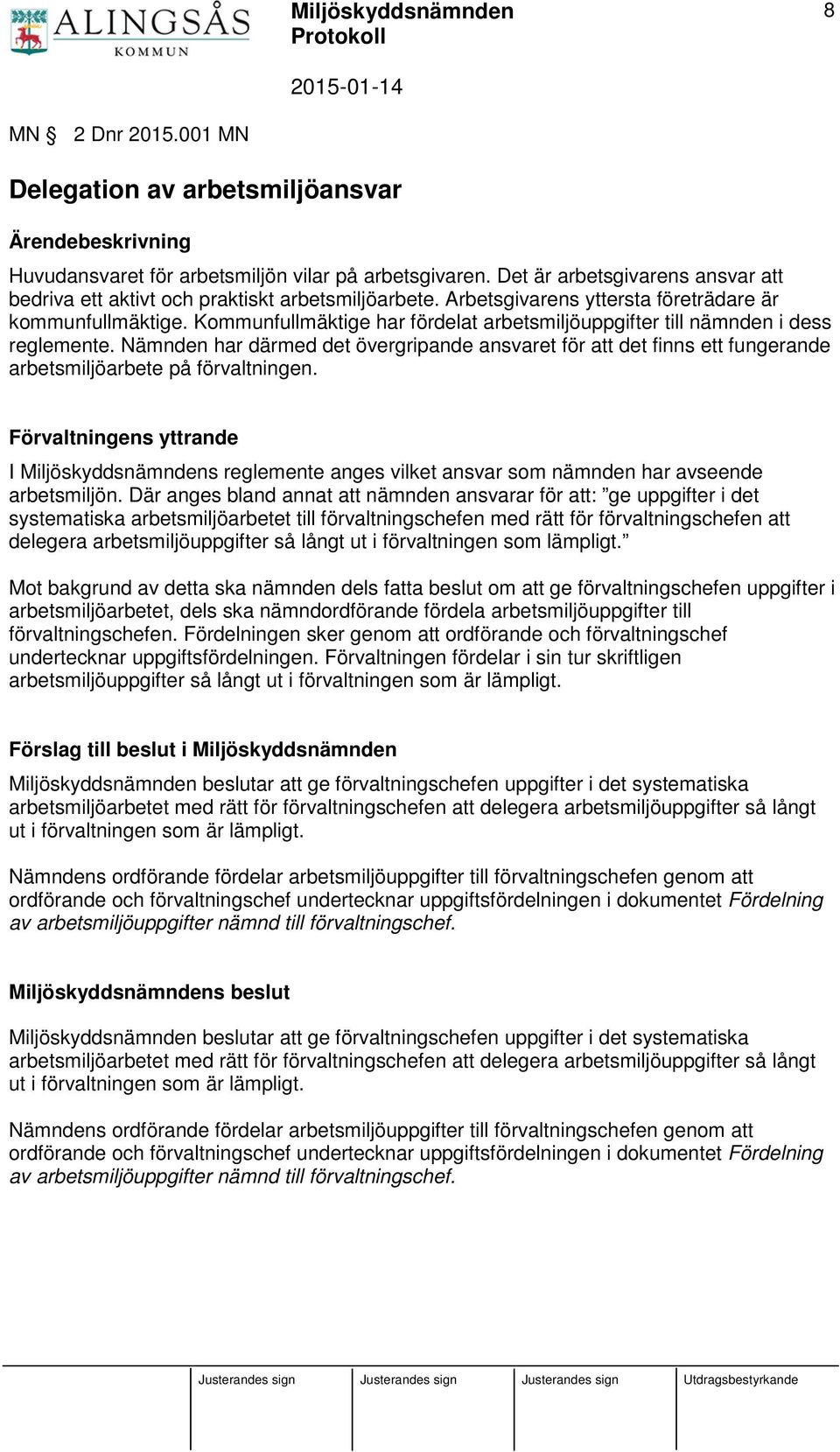 Kommunfullmäktige har fördelat arbetsmiljöuppgifter till nämnden i dess reglemente. Nämnden har därmed det övergripande ansvaret för att det finns ett fungerande arbetsmiljöarbete på förvaltningen.