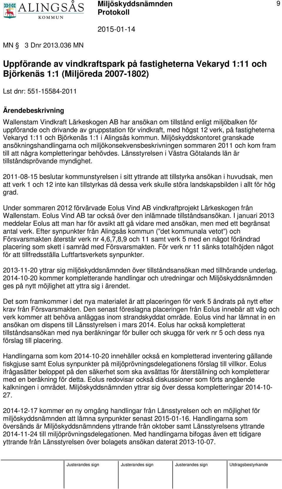 tillstånd enligt miljöbalken för uppförande och drivande av gruppstation för vindkraft, med högst 12 verk, på fastigheterna Vekaryd 1:11 och Björkenäs 1:1 i Alingsås kommun.