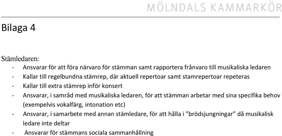 med musikaliska ledaren, för att stämman arbetar med sina specifika behov (exempelvis vokalfärg, intonation etc) Ansvarar, i