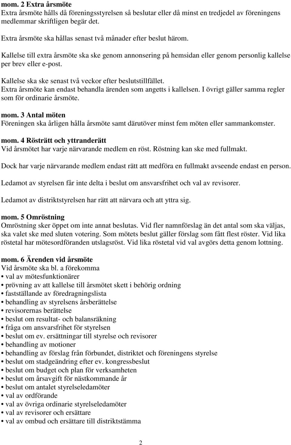 Kallelse ska ske senast två veckor efter beslutstillfället. Extra årsmöte kan endast behandla ärenden som angetts i kallelsen. I övrigt gäller samma regler som för ordinarie årsmöte. mom.