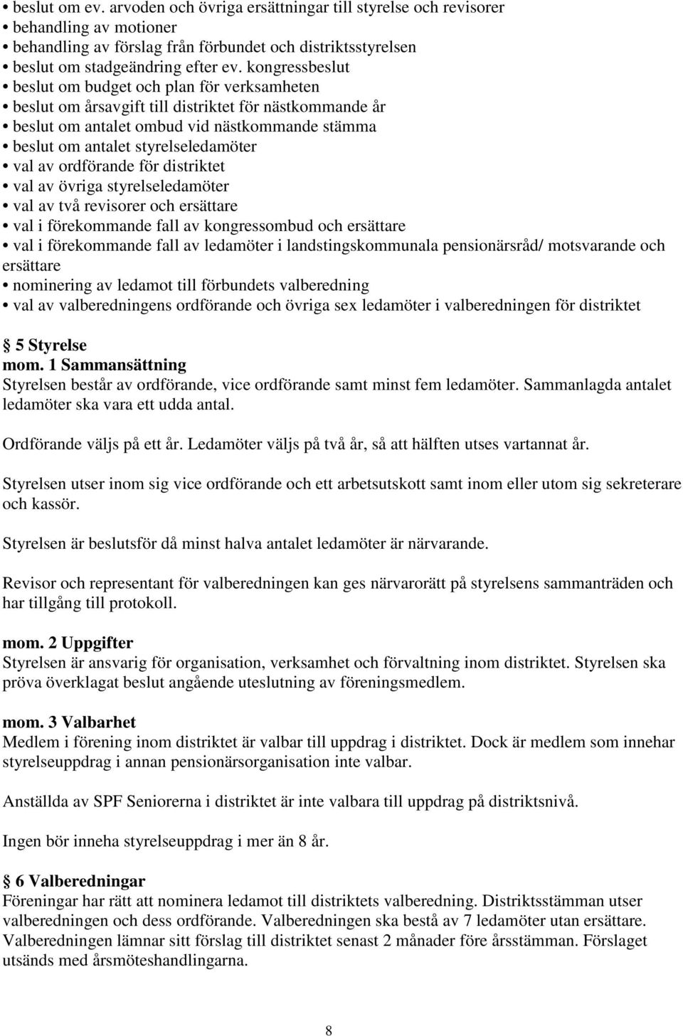 val av ordförande för distriktet val av övriga styrelseledamöter val av två revisorer och ersättare val i förekommande fall av kongressombud och ersättare val i förekommande fall av ledamöter i