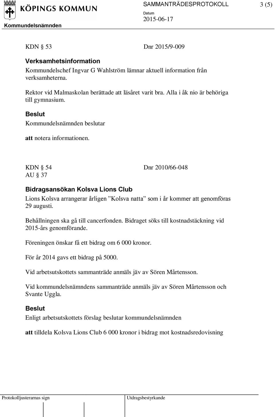 KDN 54 Dnr 2010/66-048 AU 37 Bidragsansökan Kolsva Lions Club Lions Kolsva arrangerar årligen Kolsva natta som i år kommer att genomföras 29 augusti. Behållningen ska gå till cancerfonden.