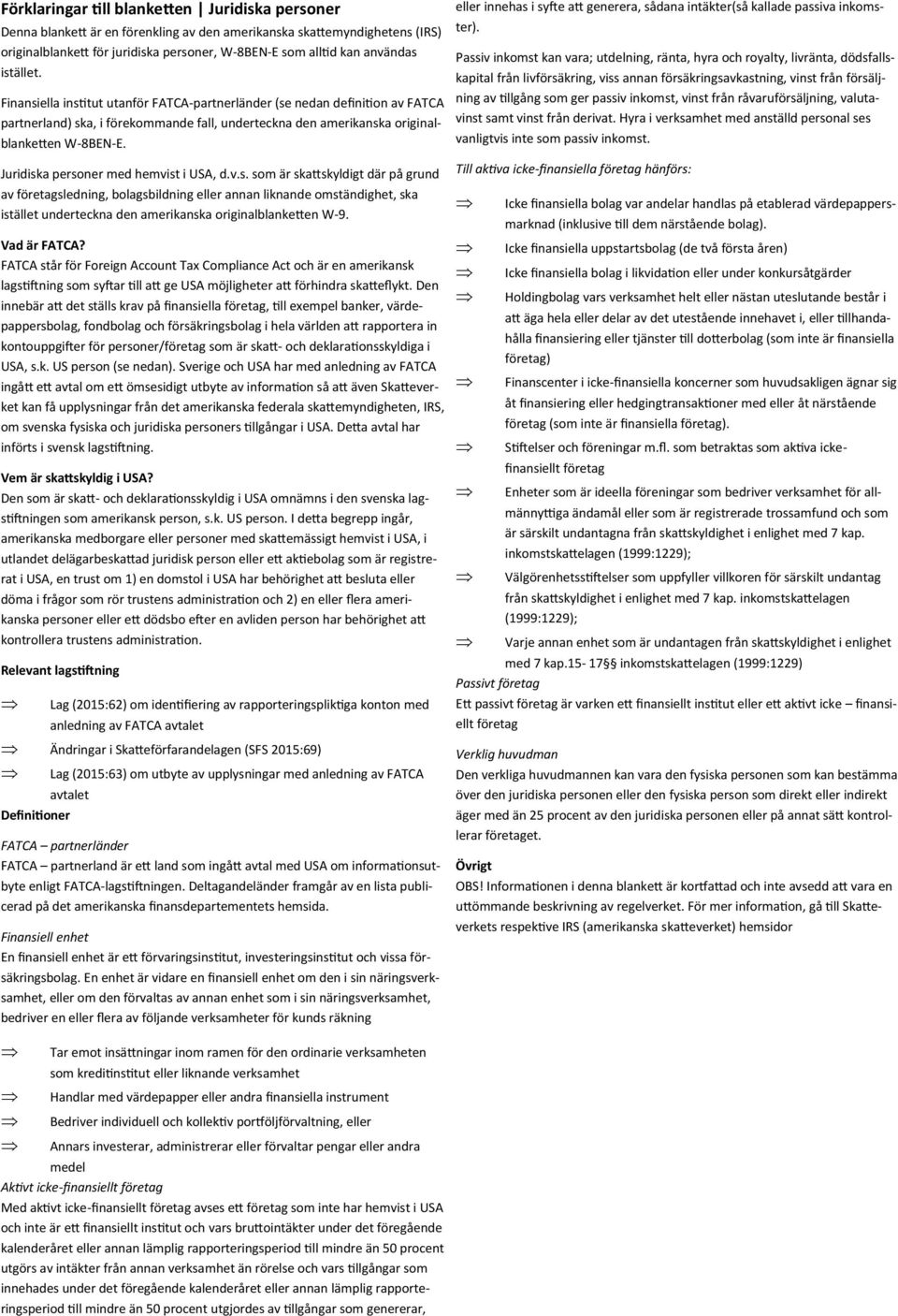 eller innehas i syfte att generera, sådana intäkter(så kallade passiva inkomster).