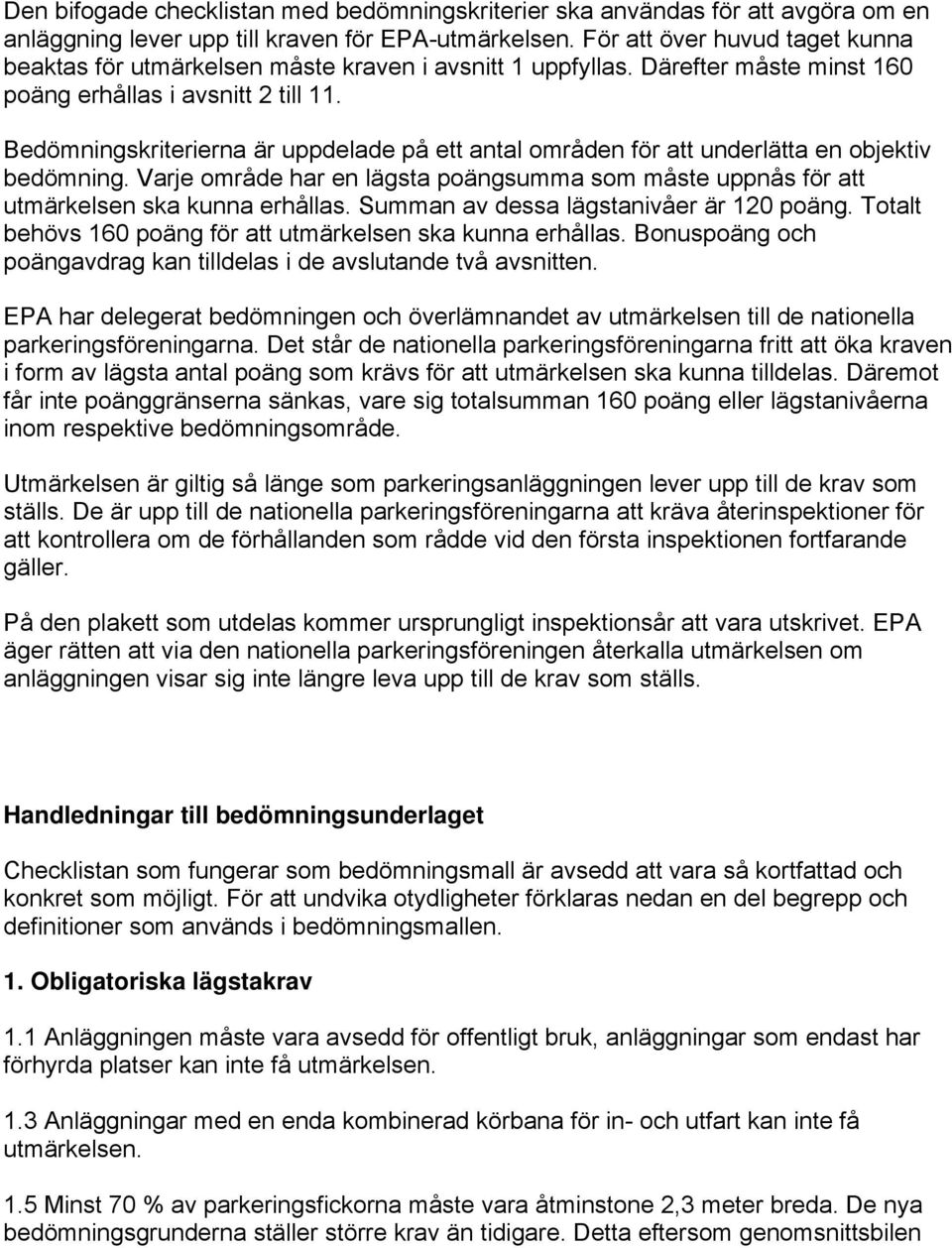 Bedömningskriterierna är uppdelade på ett antal områden för att underlätta en objektiv bedömning. Varje område har en lägsta poängsumma som måste uppnås för att utmärkelsen ska kunna erhållas.