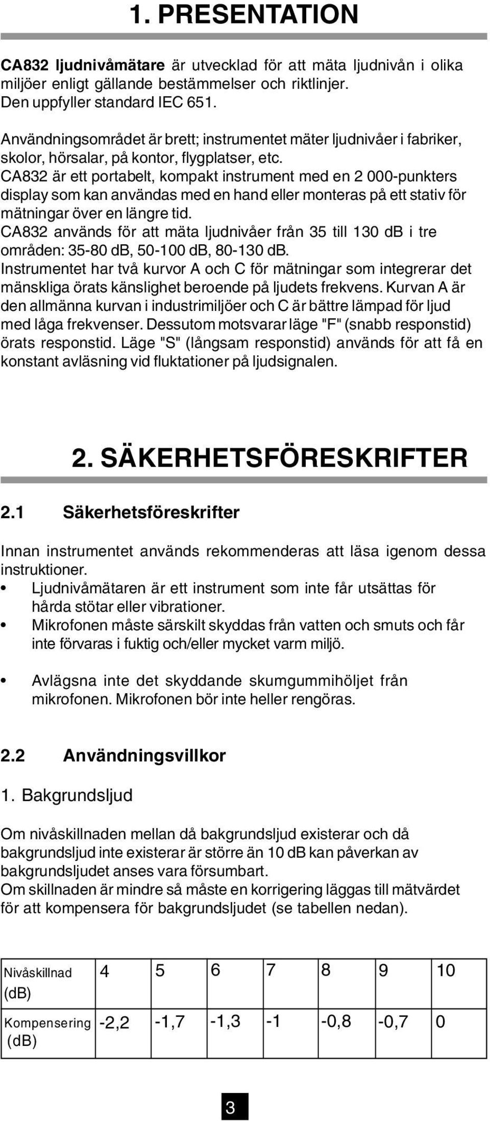 CA832 är ett portabelt, kompakt instrument med en 2 000-punkters display som kan användas med en hand eller monteras på ett stativ för mätningar över en längre tid.