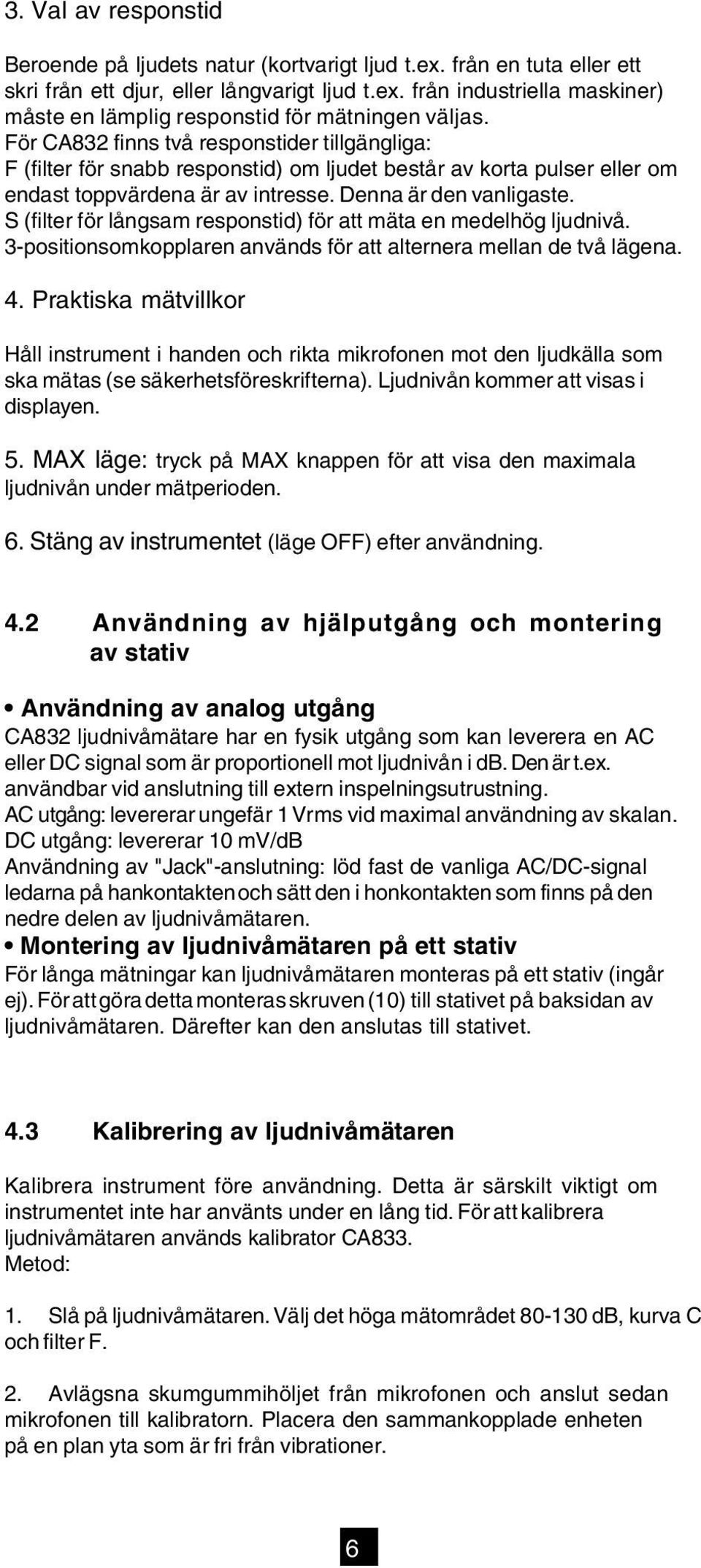 S (filter för långsam responstid) för att mäta en medelhög ljudnivå. 3-positionsomkopplaren används för att alternera mellan de två lägena. 4.