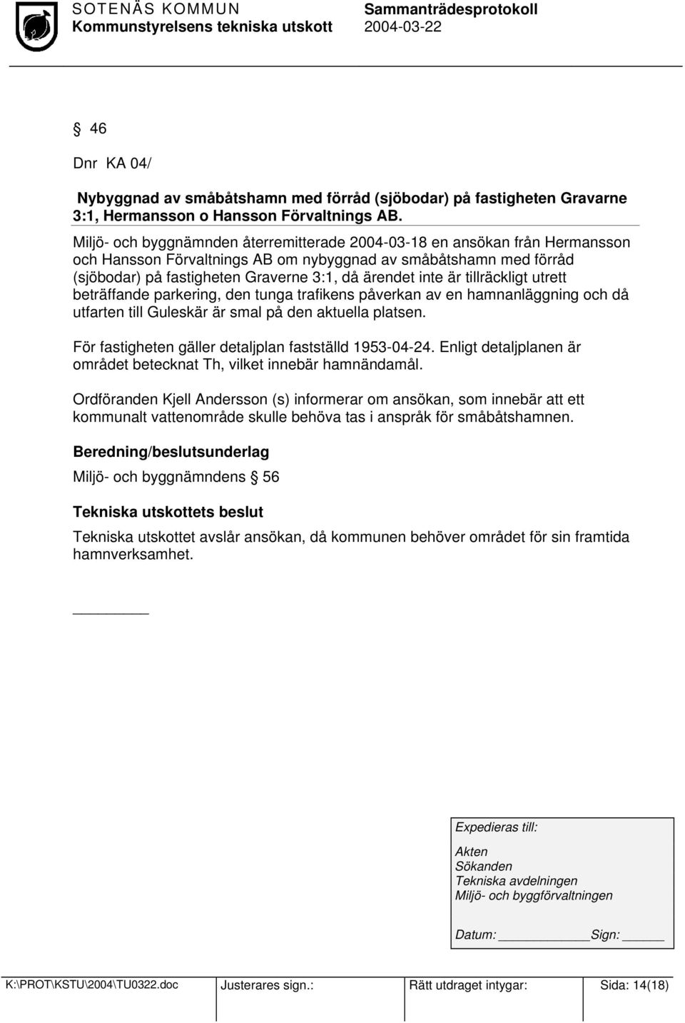 är tillräckligt utrett beträffande parkering, den tunga trafikens påverkan av en hamnanläggning och då utfarten till Guleskär är smal på den aktuella platsen.