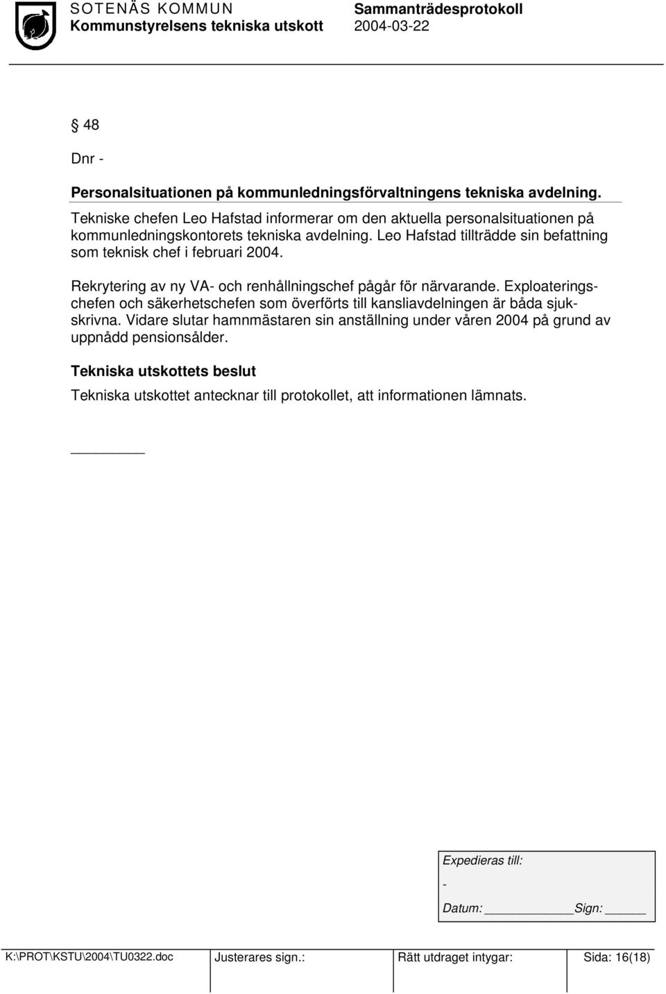 Leo Hafstad tillträdde sin befattning som teknisk chef i februari 2004. Rekrytering av ny VA- och renhållningschef pågår för närvarande.