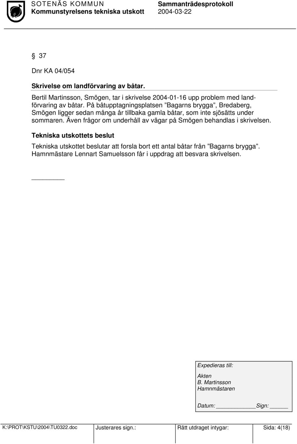 Även frågor om underhåll av vägar på Smögen behandlas i skrivelsen. Tekniska utskottet beslutar att forsla bort ett antal båtar från Bagarns brygga.