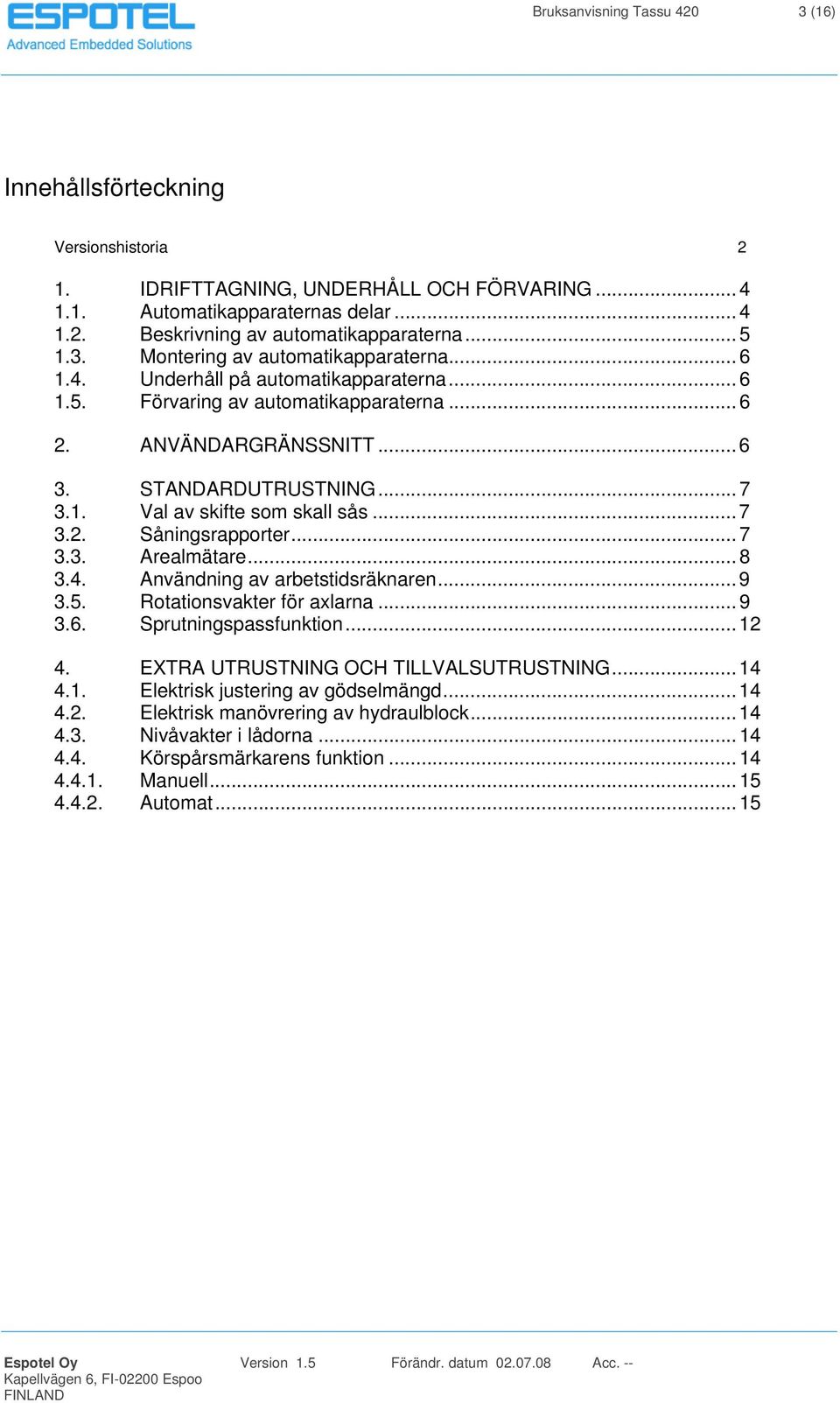 .. 7 3.2. Såningsrapporter... 7 3.3. Arealmätare... 8 3.4. Användning av arbetstidsräknaren... 9 3.5. Rotationsvakter för axlarna... 9 3.6. Sprutningspassfunktion... 12 4.