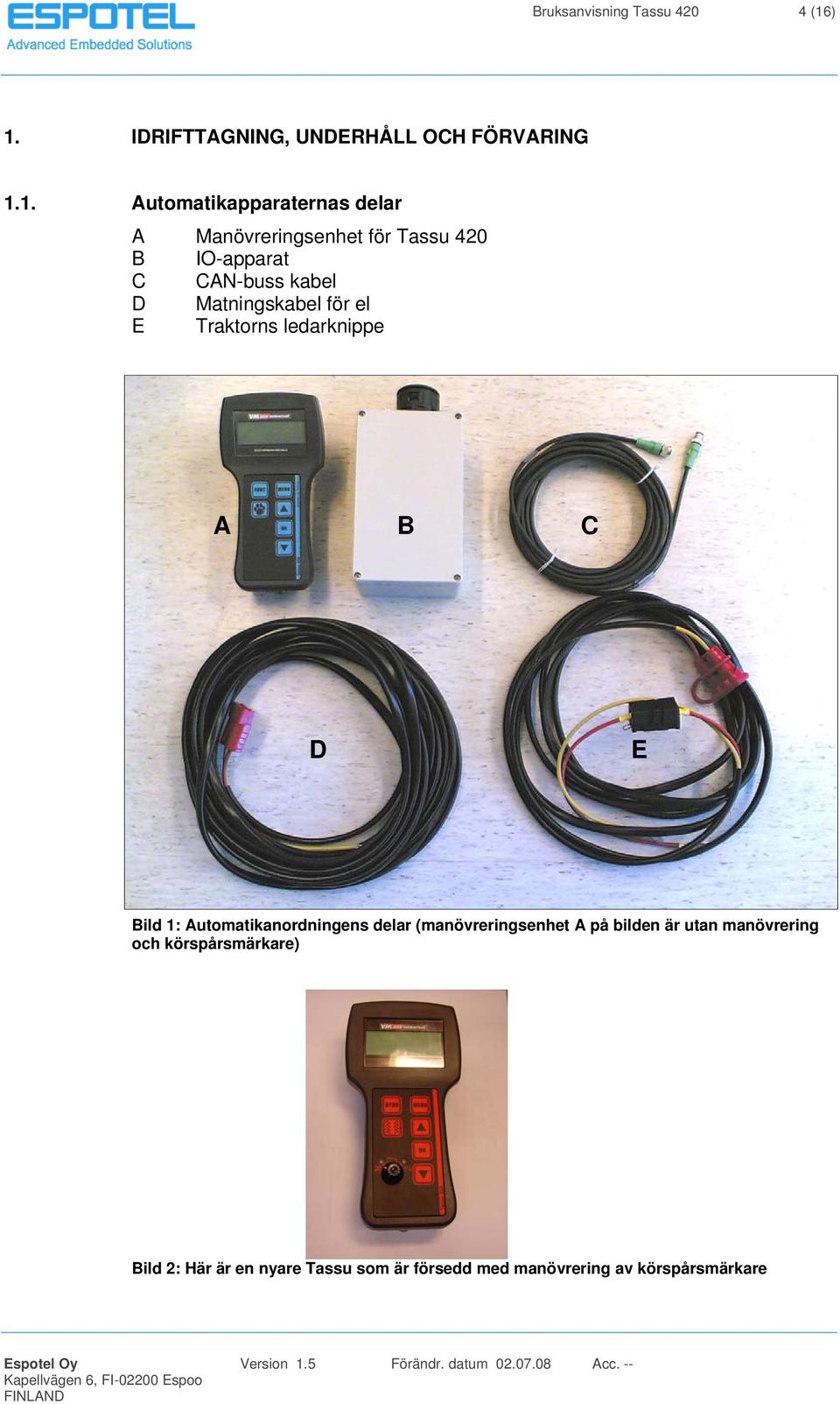 Tassu 420 B IO-apparat C CAN-buss kabel D Matningskabel för el E Traktorns ledarknippe A B C D E Bild