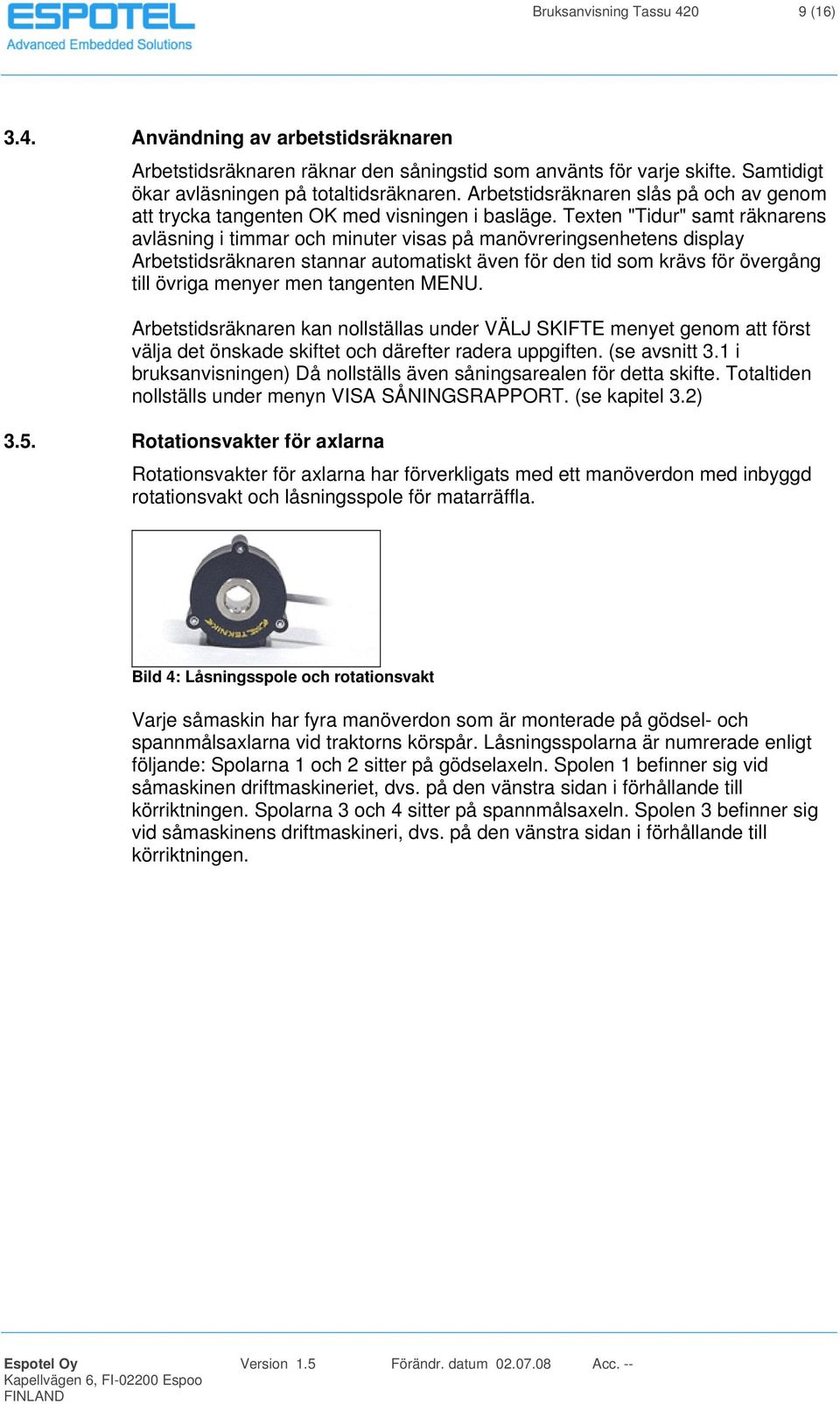 Texten "Tidur" samt räknarens avläsning i timmar och minuter visas på manövreringsenhetens display Arbetstidsräknaren stannar automatiskt även för den tid som krävs för övergång till övriga menyer