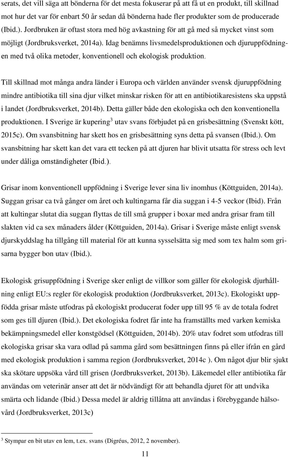 Idag benämns livsmedelsproduktionen och djuruppfödningen med två olika metoder, konventionell och ekologisk produktion.