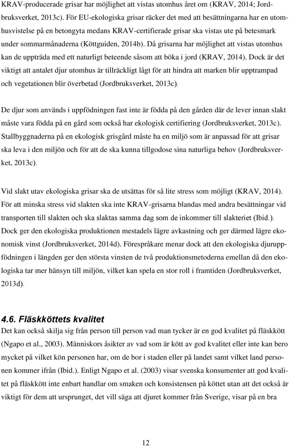 Då grisarna har möjlighet att vistas utomhus kan de uppträda med ett naturligt beteende såsom att böka i jord (KRAV, 2014).