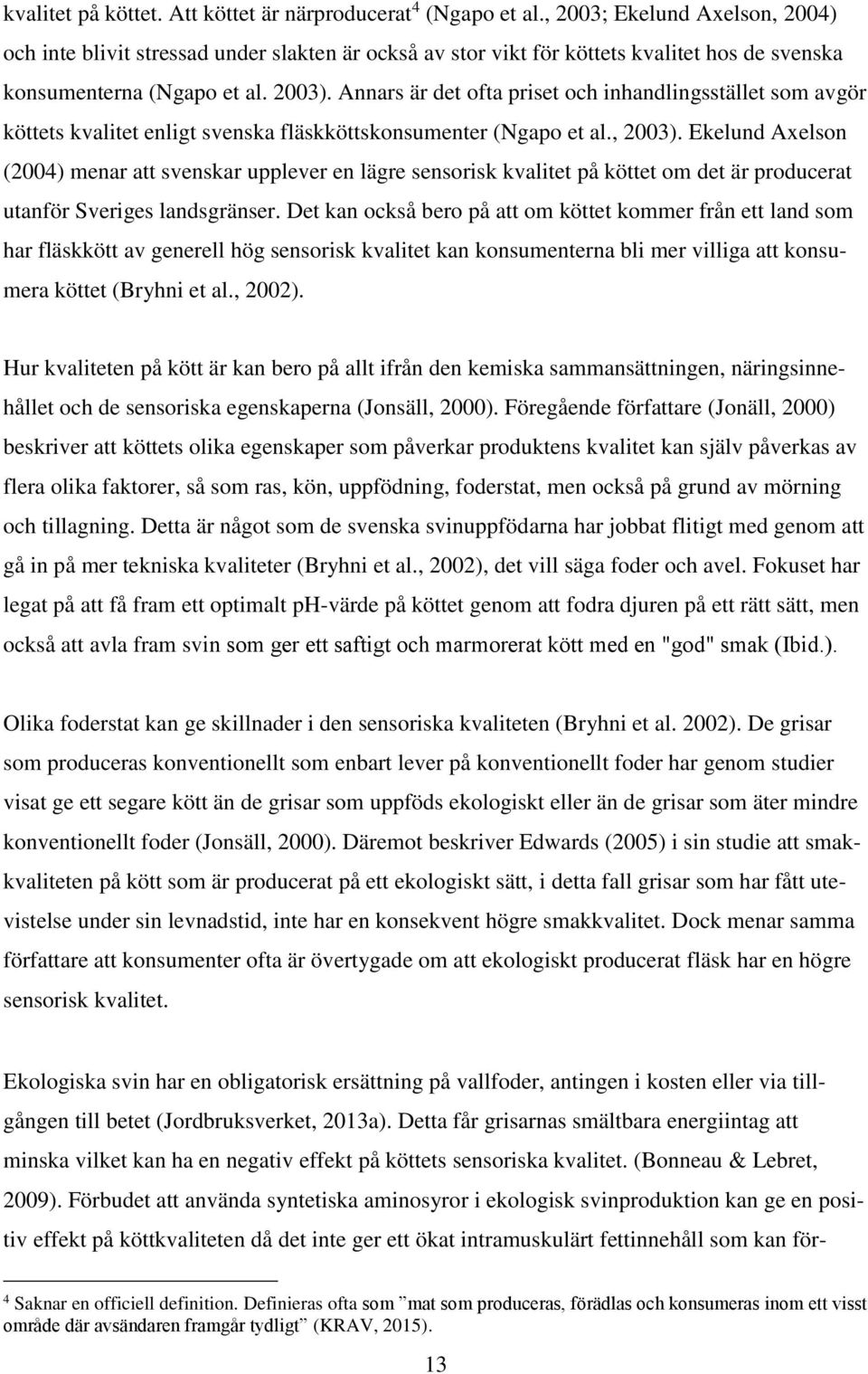 Annars är det ofta priset och inhandlingsstället som avgör köttets kvalitet enligt svenska fläskköttskonsumenter (Ngapo et al., 2003).