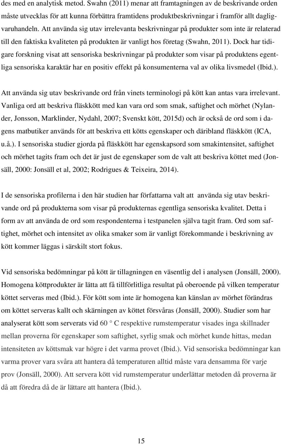 Dock har tidigare forskning visat att sensoriska beskrivningar på produkter som visar på produktens egentliga sensoriska karaktär har en positiv effekt på konsumenterna val av olika livsmedel (Ibid.).