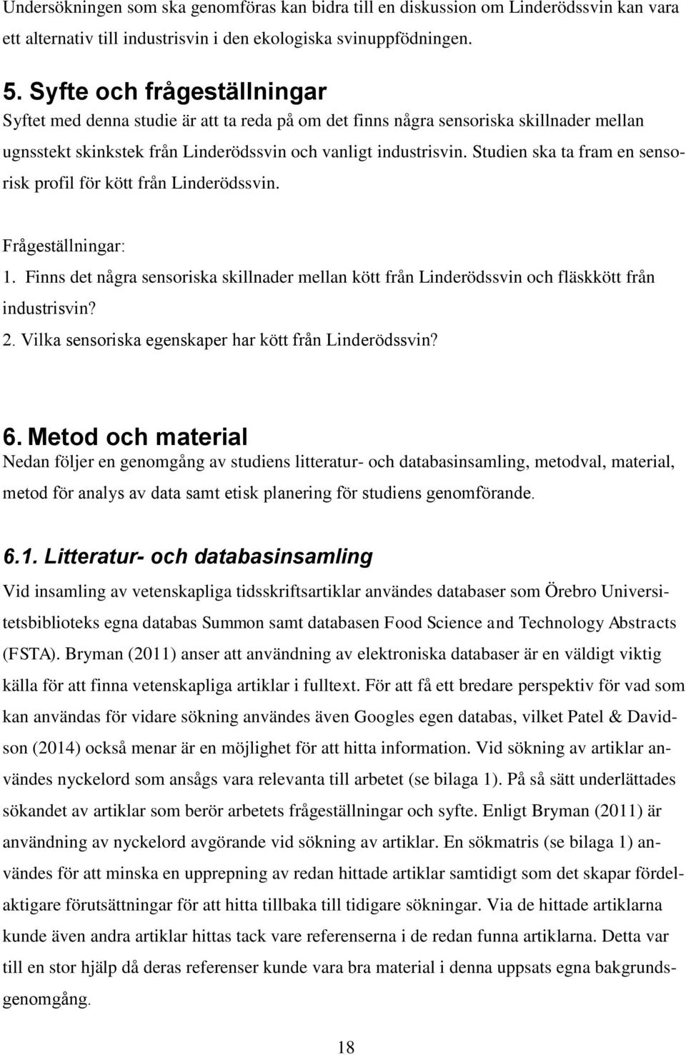 Studien ska ta fram en sensorisk profil för kött från Linderödssvin. Frågeställningar: 1. Finns det några sensoriska skillnader mellan kött från Linderödssvin och fläskkött från industrisvin? 2.