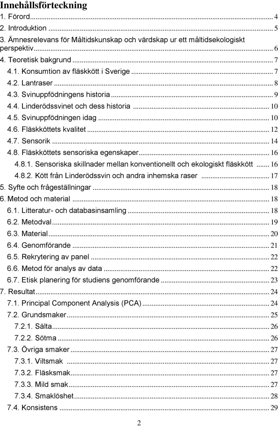 .. 16 4.8.1. Sensoriska skillnader mellan konventionellt och ekologiskt fläskkött... 16 4.8.2. Kött från Linderödssvin och andra inhemska raser... 17 5. Syfte och frågeställningar... 18 6.