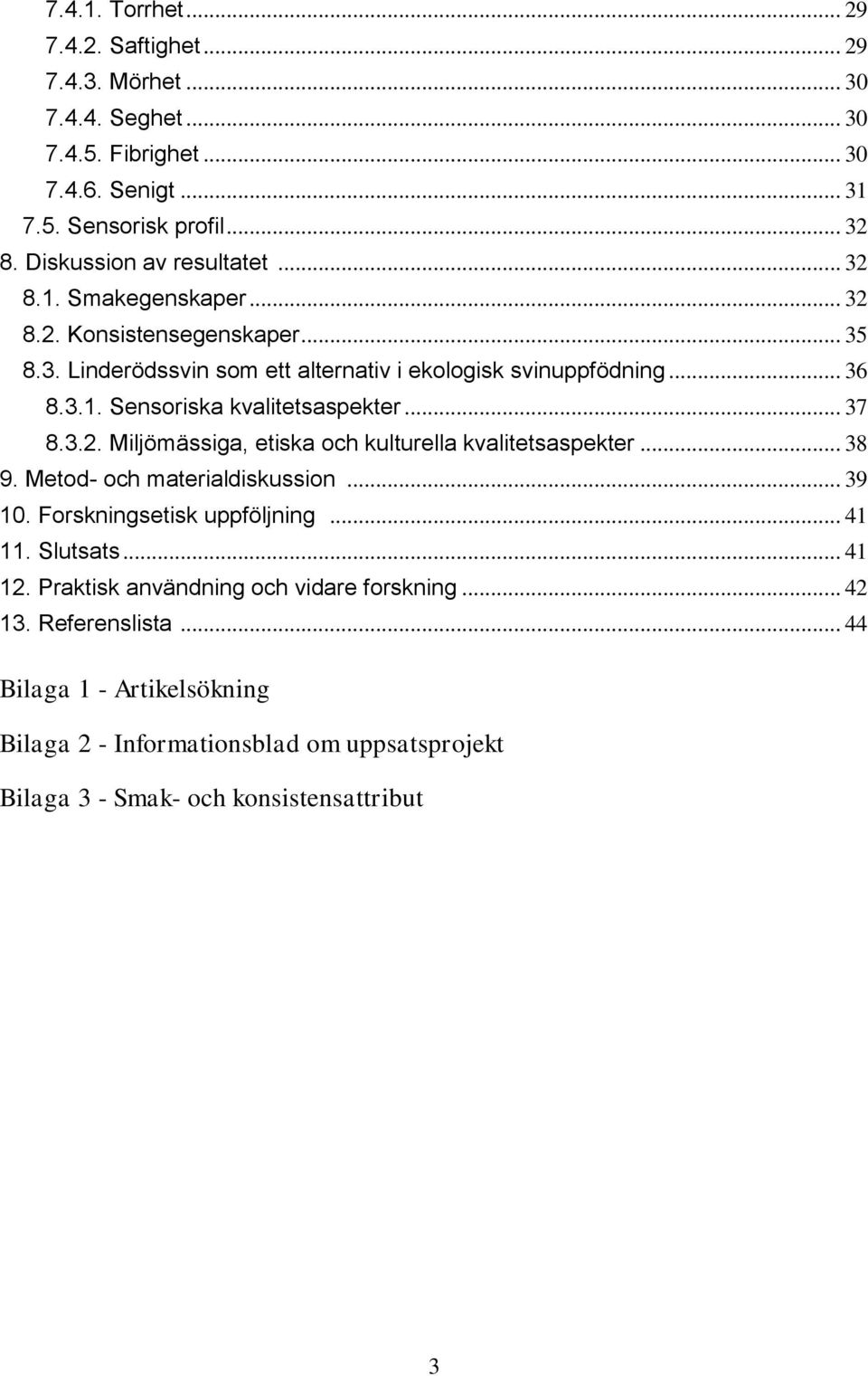 .. 37 8.3.2. Miljömässiga, etiska och kulturella kvalitetsaspekter... 38 9. Metod- och materialdiskussion... 39 10. Forskningsetisk uppföljning... 41 11. Slutsats... 41 12.