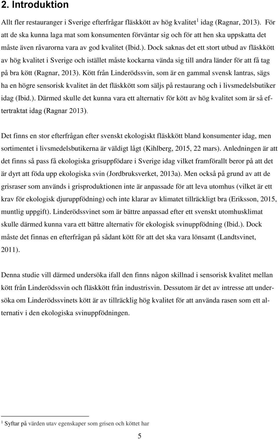 Dock saknas det ett stort utbud av fläskkött av hög kvalitet i Sverige och istället måste kockarna vända sig till andra länder för att få tag på bra kött (Ragnar, 2013).