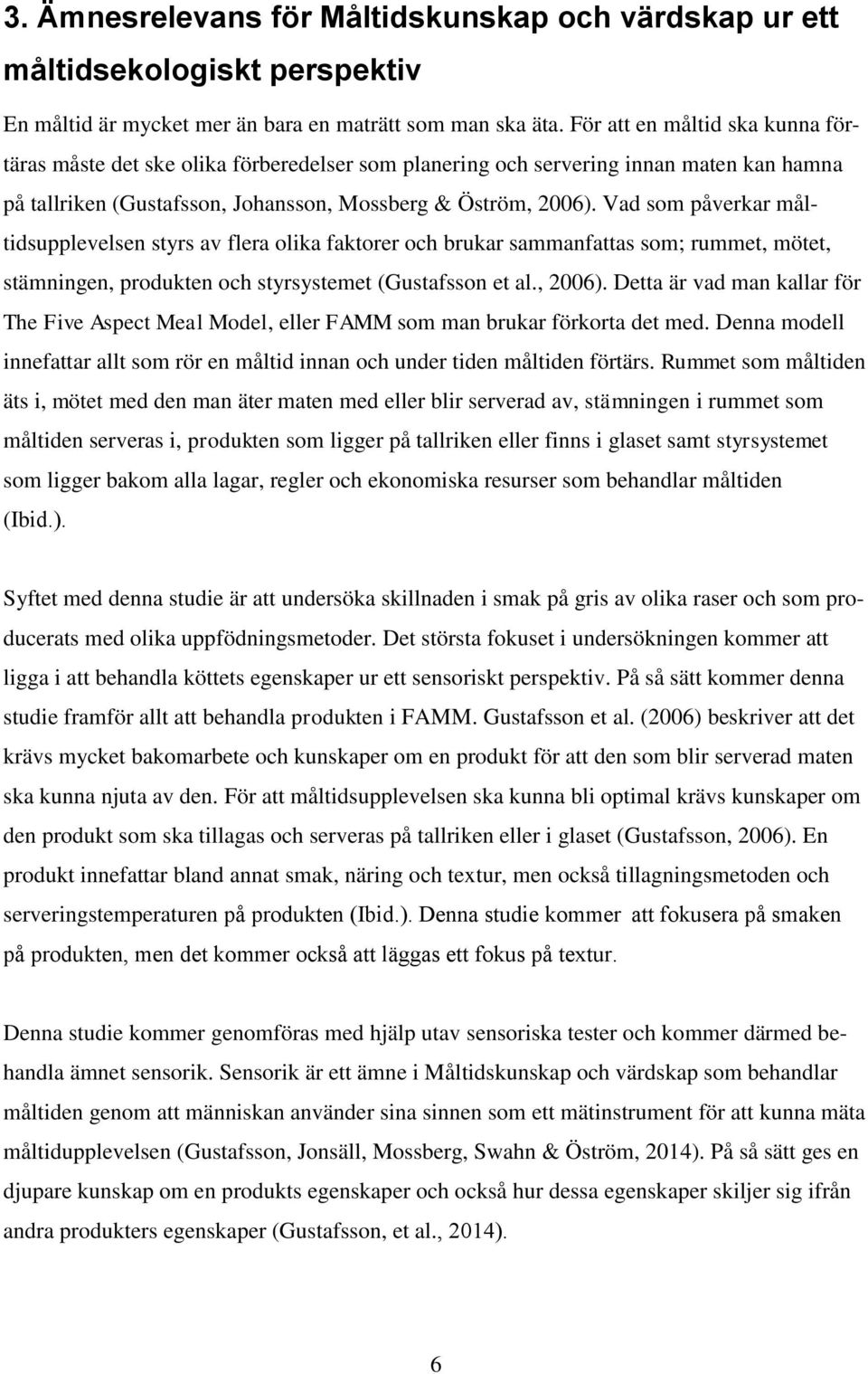 Vad som påverkar måltidsupplevelsen styrs av flera olika faktorer och brukar sammanfattas som; rummet, mötet, stämningen, produkten och styrsystemet (Gustafsson et al., 2006).