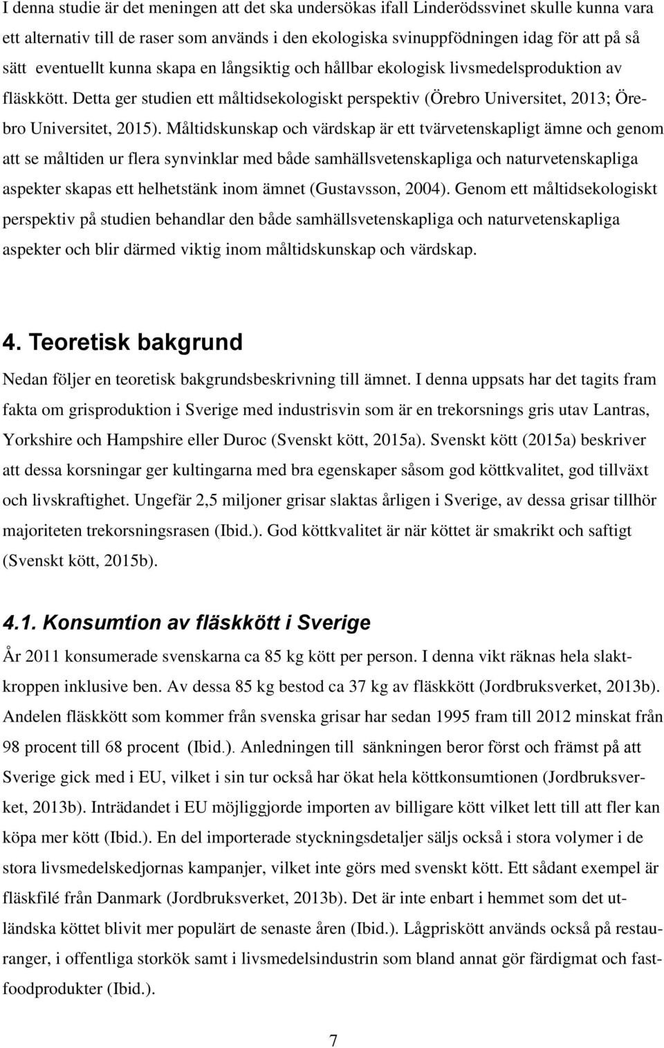Måltidskunskap och värdskap är ett tvärvetenskapligt ämne och genom att se måltiden ur flera synvinklar med både samhällsvetenskapliga och naturvetenskapliga aspekter skapas ett helhetstänk inom