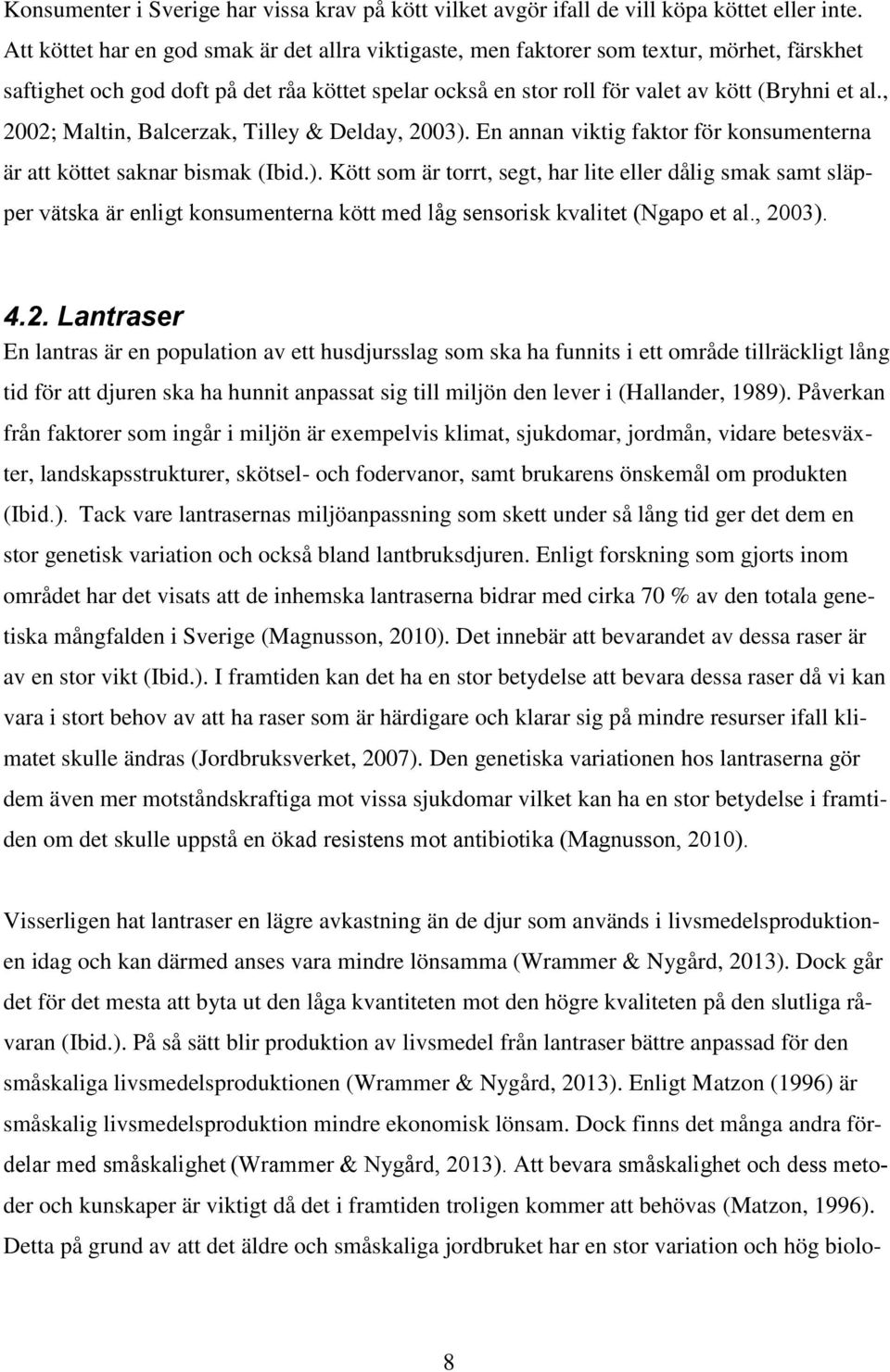 , 2002; Maltin, Balcerzak, Tilley & Delday, 2003). En annan viktig faktor för konsumenterna är att köttet saknar bismak (Ibid.). Kött som är torrt, segt, har lite eller dålig smak samt släpper vätska är enligt konsumenterna kött med låg sensorisk kvalitet (Ngapo et al.