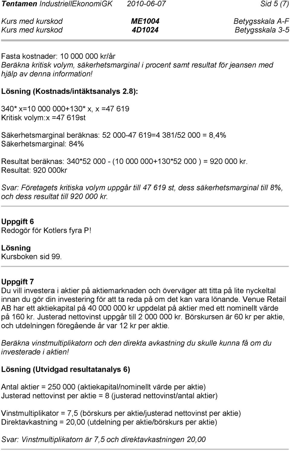 8): 340* x=10 000 000+ 130* x, x =47 619 Kritisk volym:x =47 619st Säkerhetsmarginal beräknas: 52 000-47 619=4 381/52 000 = 8,4% Säkerhetsmarginal: 84% Resultat beräknas: 340*52 000 - (10 000