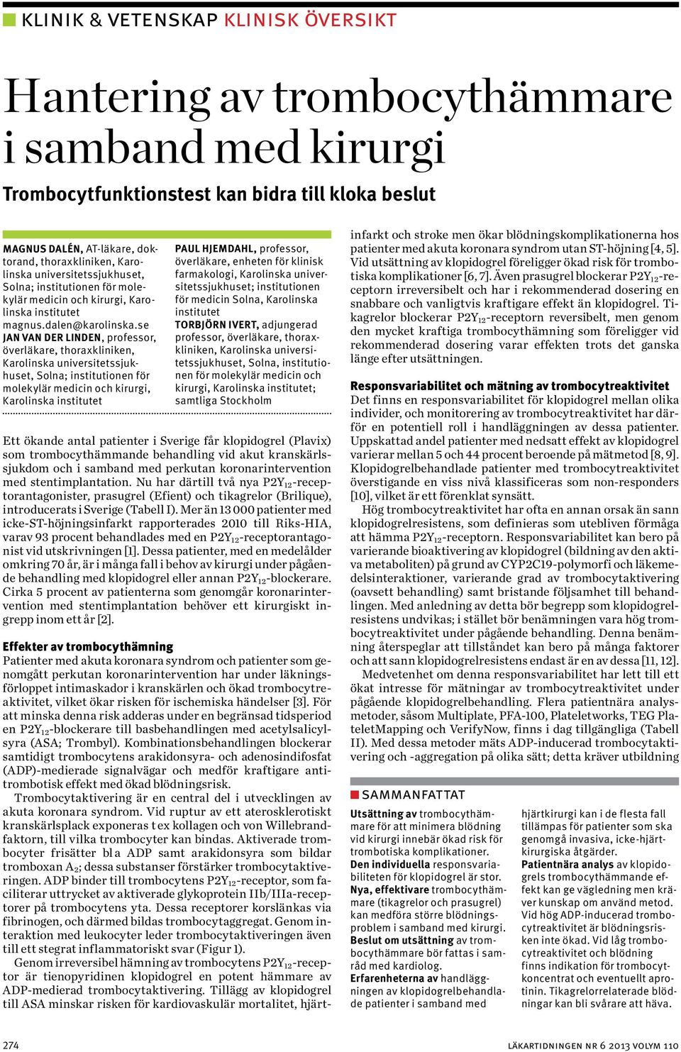 se Jan van der Linden, professor, överläkare, thoraxkliniken, Karolinska universitetssjukhuset, Solna; institutionen för molekylär medicin och kirurgi, Karolinska institutet Paul Hjemdahl, professor,