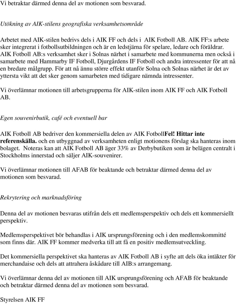 AIK Fotboll AB:s verksamhet sker i Solnas närhet i samarbete med kommunerna men också i samarbete med Hammarby IF Fotboll, Djurgårdens IF Fotboll och andra intressenter för att nå en bredare målgrupp.