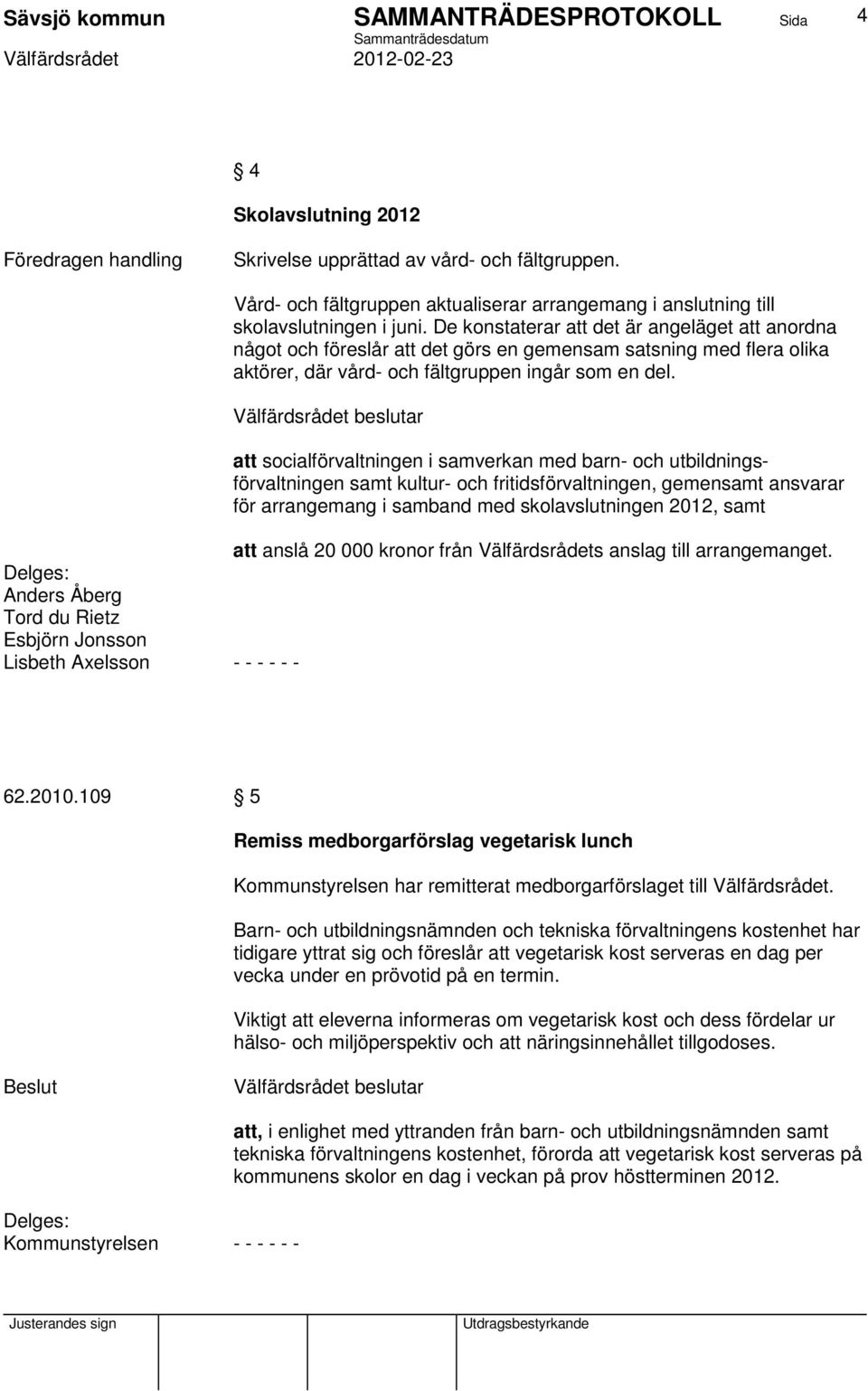 att socialförvaltningen i samverkan med barn- och utbildningsförvaltningen samt kultur- och fritidsförvaltningen, gemensamt ansvarar för arrangemang i samband med skolavslutningen 2012, samt att