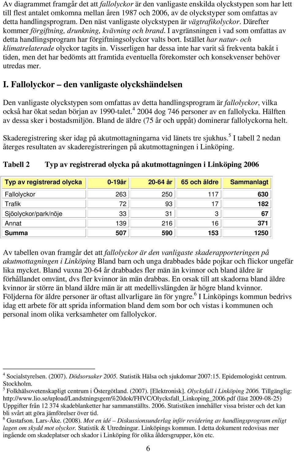 I avgränsningen i vad som omfattas av detta handlingsprogram har förgiftningsolyckor valts bort. Istället har natur- och klimatrelaterade olyckor tagits in.