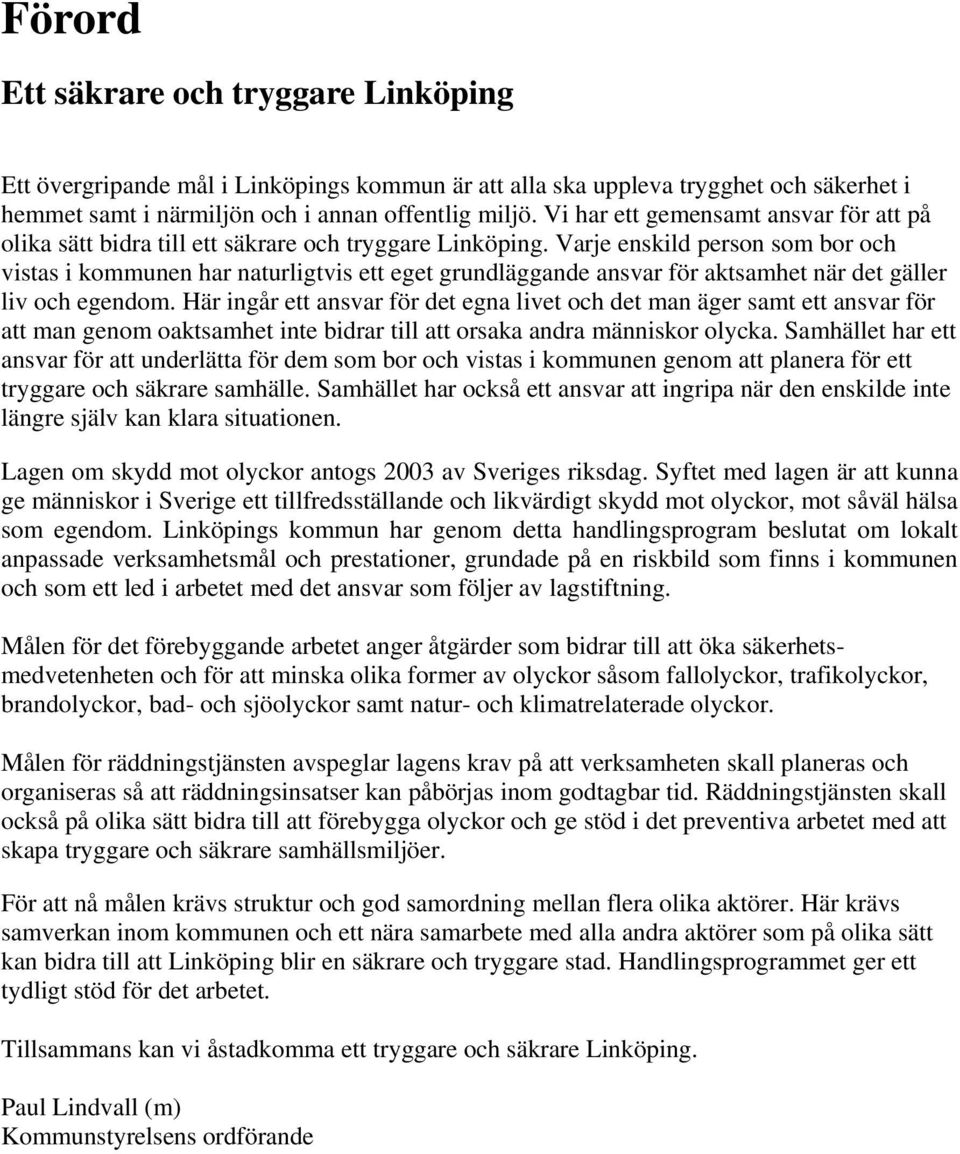 Varje enskild person som bor och vistas i kommunen har naturligtvis ett eget grundläggande ansvar för aktsamhet när det gäller liv och egendom.