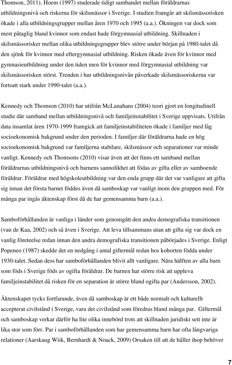 Skillnaden i skilsmässorisker mellan olika utbildningsgrupper blev större under början på 1980-talet då den sjönk för kvinnor med eftergymnasial utbildning.
