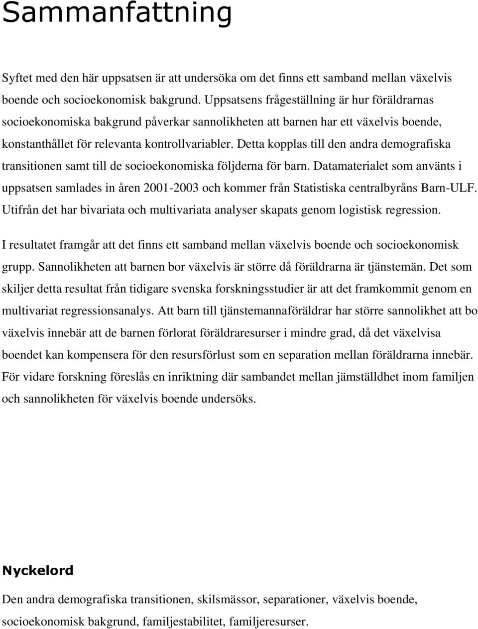 Detta kopplas till den andra demografiska transitionen samt till de socioekonomiska följderna för barn.
