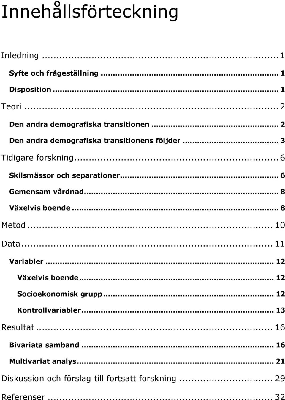 .. 8 Växelvis boende... 8 Metod... 10 Data... 11 Variabler... 12 Växelvis boende... 12 Socioekonomisk grupp... 12 Kontrollvariabler.