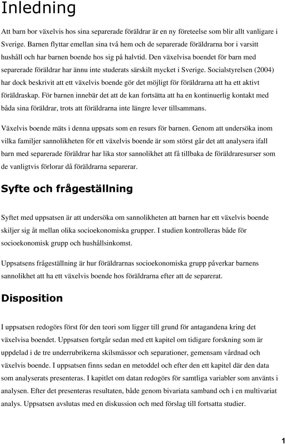Den växelvisa boendet för barn med separerade föräldrar har ännu inte studerats särskilt mycket i Sverige.