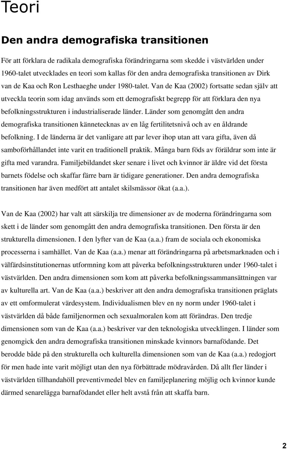 Van de Kaa (2002) fortsatte sedan själv att utveckla teorin som idag används som ett demografiskt begrepp för att förklara den nya befolkningsstrukturen i industrialiserade länder.