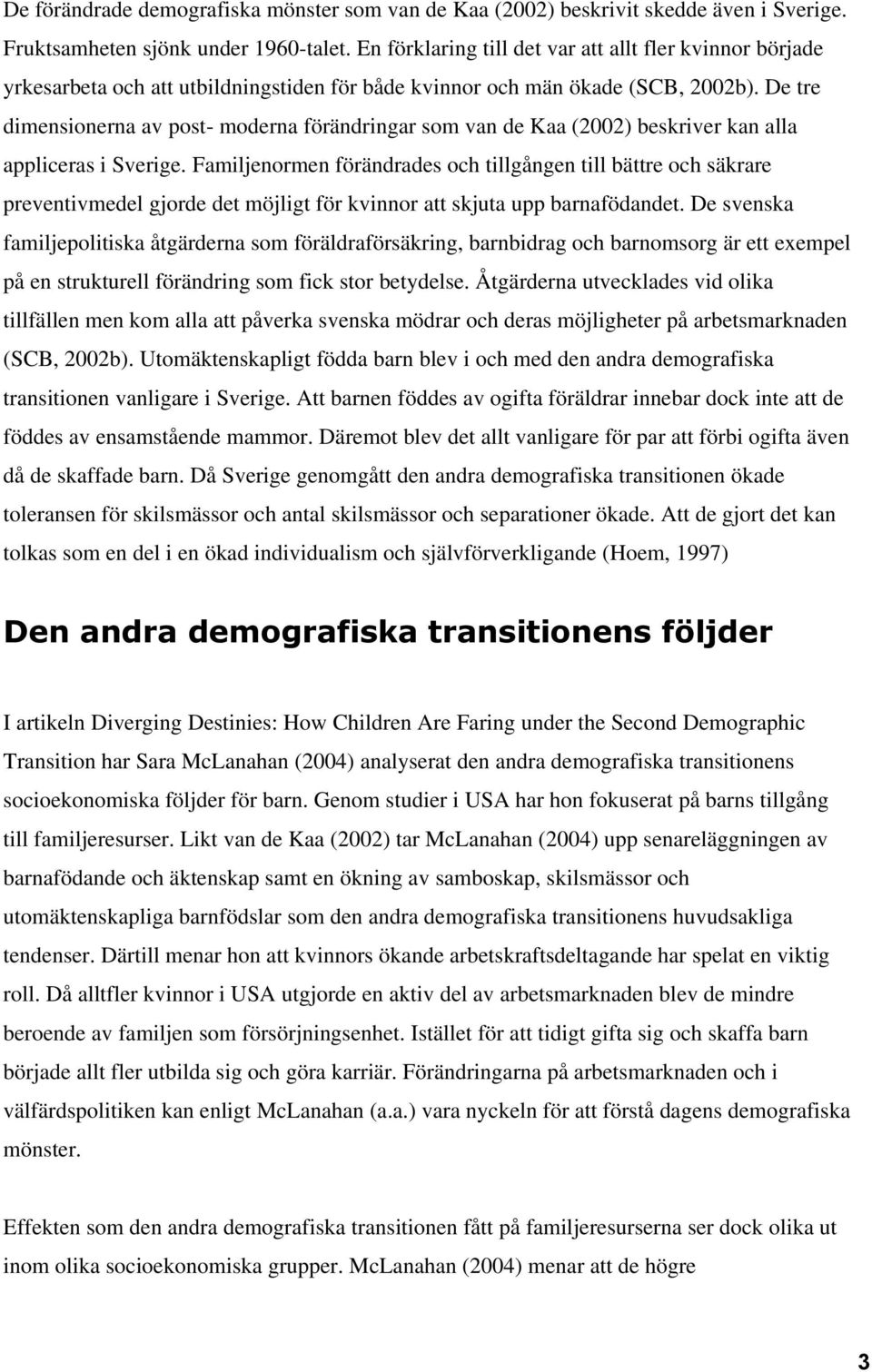 De tre dimensionerna av post- moderna förändringar som van de Kaa (2002) beskriver kan alla appliceras i Sverige.