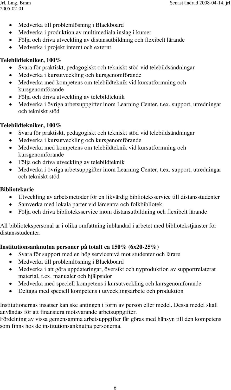 kursutformning och kursgenomförande Följa och driva utveckling av telebildteknik Medverka i övriga arbetsuppgifter inom Learning Center, t.ex.