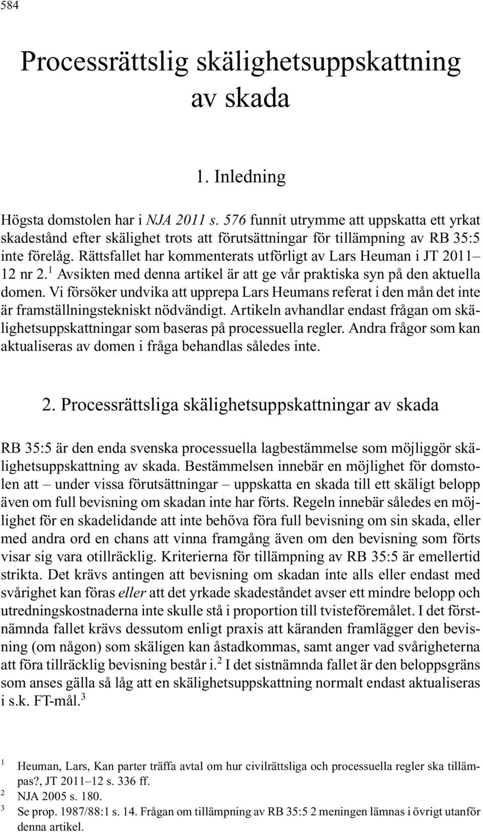Rättsfallet har kommenterats utförligt av Lars Heuman i JT 2011 12 nr 2. 1 Avsikten med denna artikel är att ge vår praktiska syn på den aktuella domen.