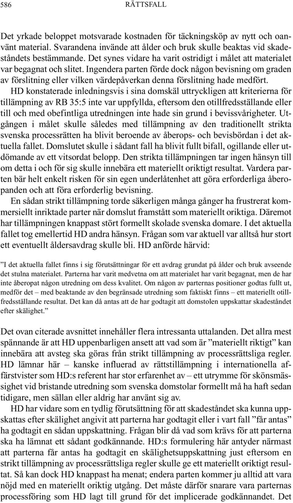 Ingendera parten förde dock någon bevisning om graden av förslitning eller vilken värdepåverkan denna förslitning hade medfört.