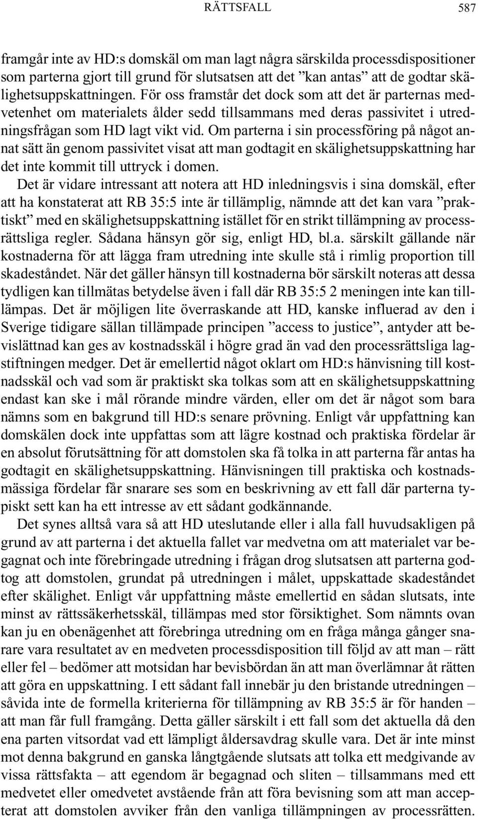 Om parterna i sin processföring på något annat sätt än genom passivitet visat att man godtagit en skälighetsuppskattning har det inte kommit till uttryck i domen.