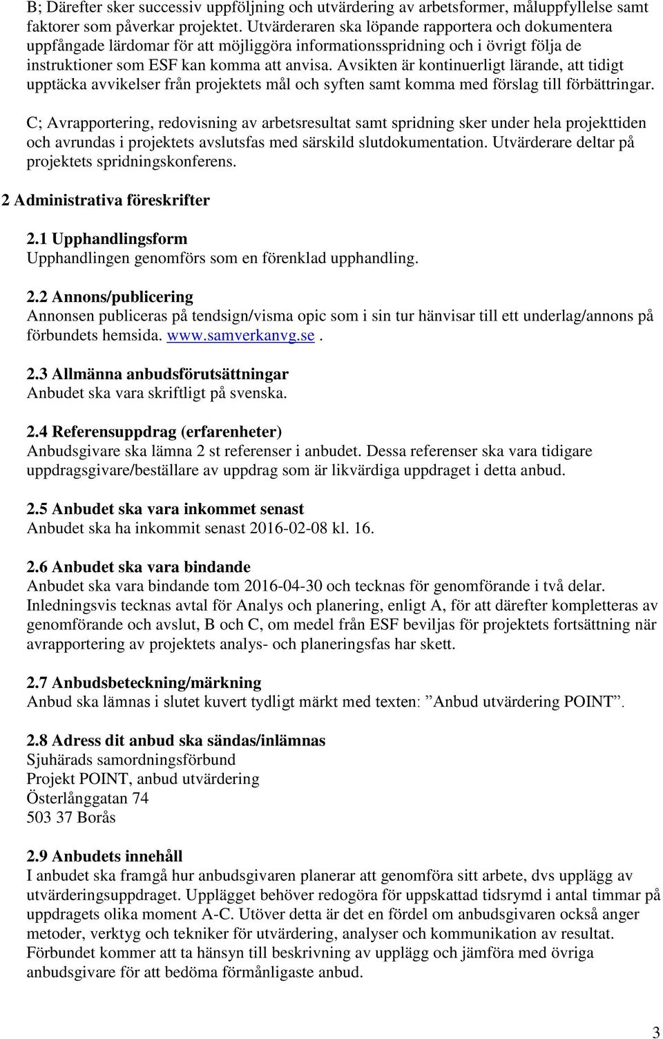 Avsikten är kontinuerligt lärande, att tidigt upptäcka avvikelser från projektets mål och syften samt komma med förslag till förbättringar.