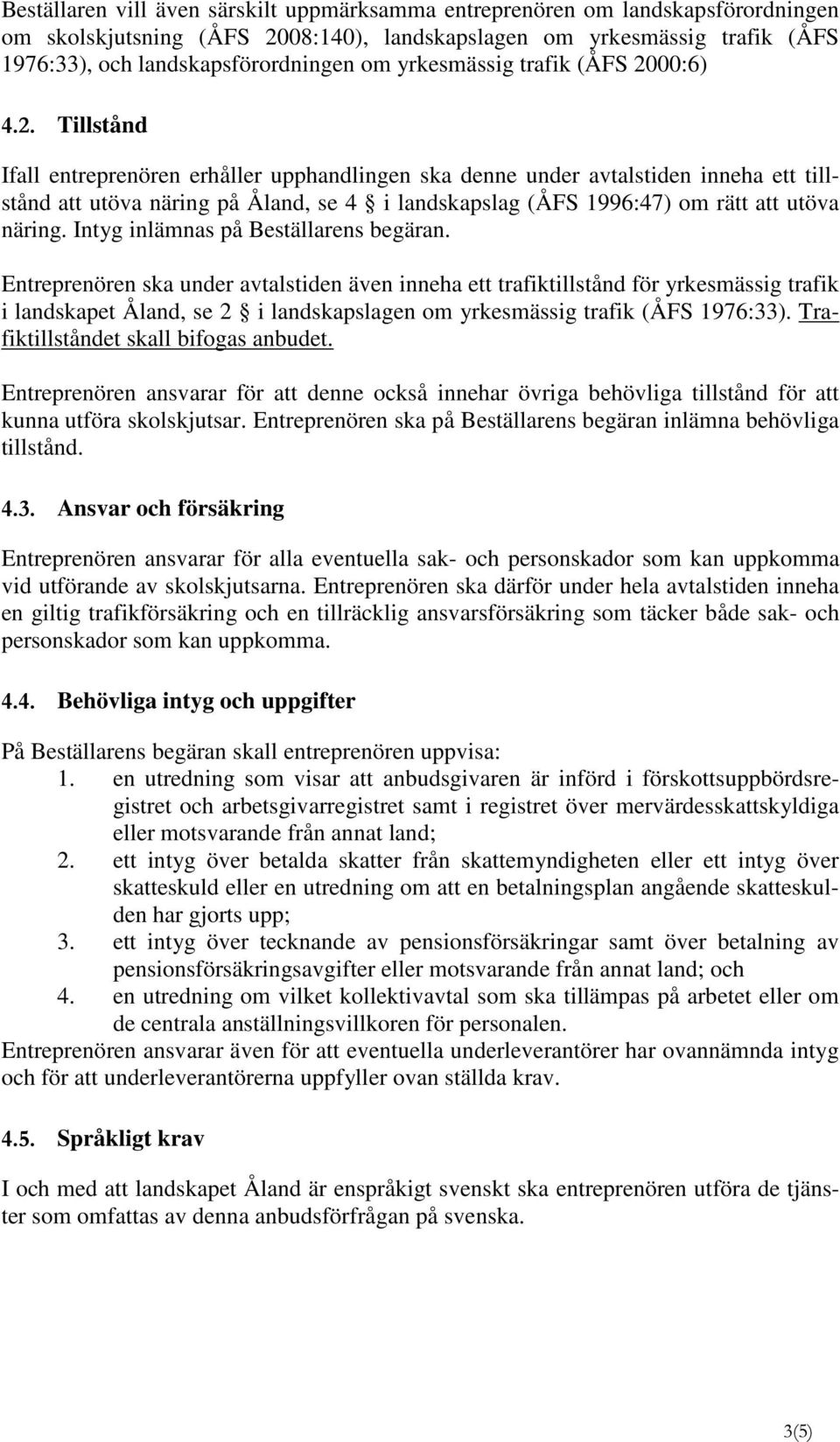 00:6) 4.2. Tillstånd Ifall entreprenören erhåller upphandlingen ska denne under avtalstiden inneha ett tillstånd att utöva näring på Åland, se 4 i landskapslag (ÅFS 1996:47) om rätt att utöva näring.
