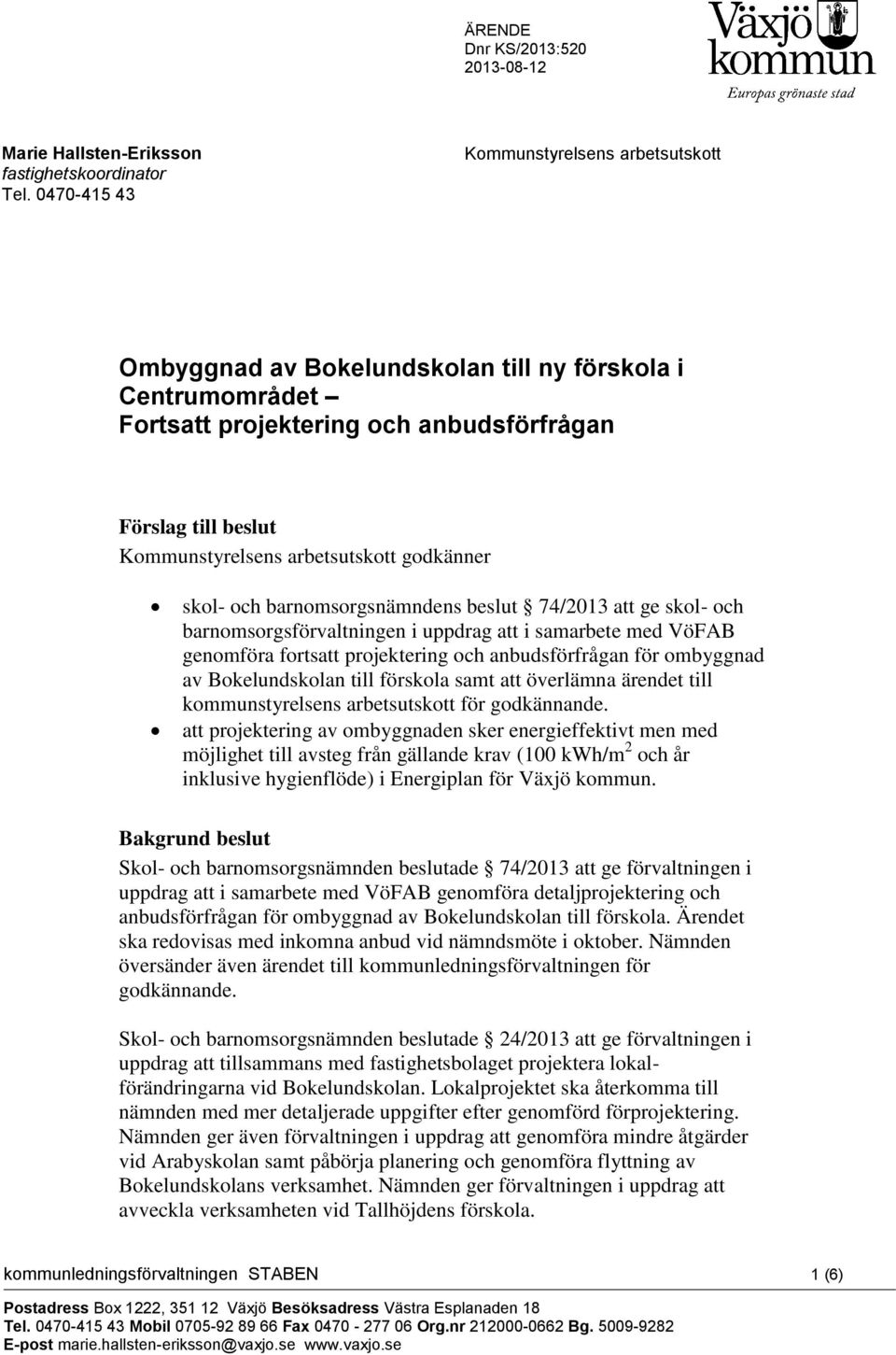 godkänner skol- och barnomsorgsnämndens beslut 74/2013 att ge skol- och barnomsorgsförvaltningen i uppdrag att i samarbete med VöFAB genomföra fortsatt projektering och anbudsförfrågan för ombyggnad